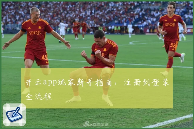 开云app玩家新手指南，注册到登录全流程