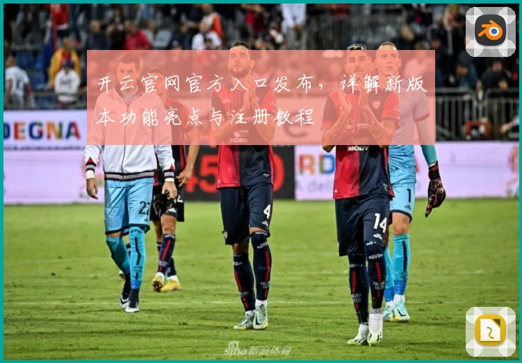 开云官网官方入口发布，详解新版本功能亮点与注册教程