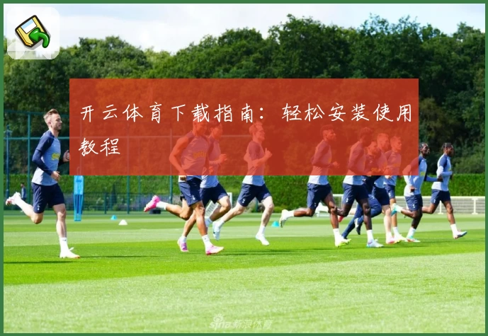 开云体育下载指南：轻松安装使用教程
