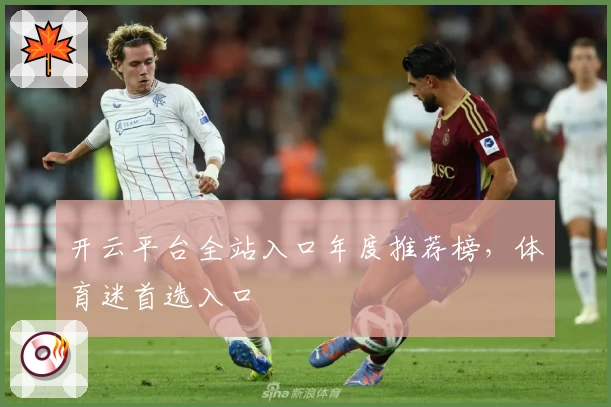 开云平台全站入口年度推荐榜，体育迷首选入口