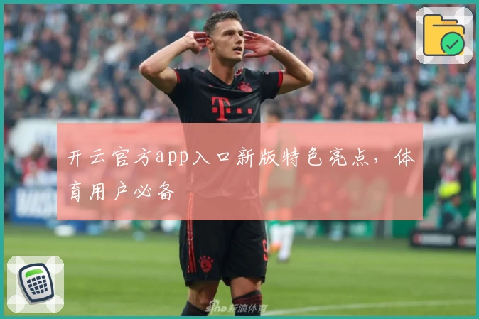 开云官方app入口新版特色亮点，体育用户必备