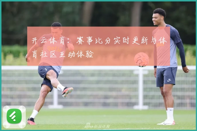 开云体育：赛事比分实时更新与体育社区互动体验