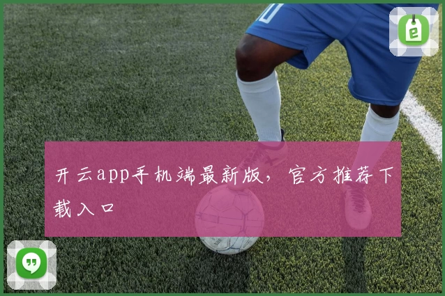 开云app手机端最新版，官方推荐下载入口
