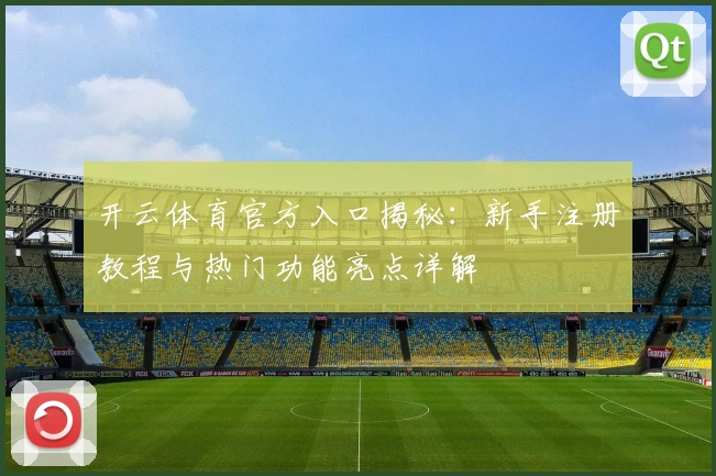 开云体育官方入口揭秘:新手注册教程与热门功能亮点详解