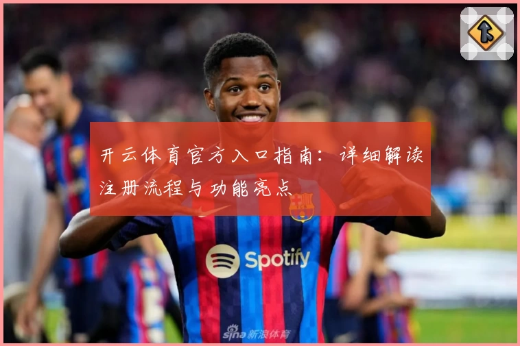 开云体育官方入口指南：详细解读注册流程与功能亮点