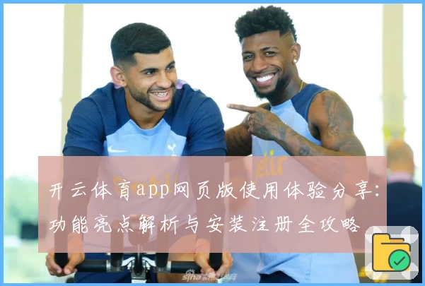 开云体育app网页版使用体验分享：功能亮点解析与安装注册全攻略
