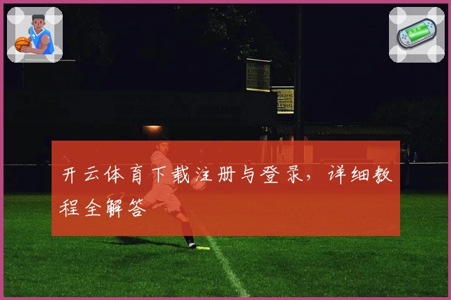 开云体育下载注册与登录，详细教程全解答