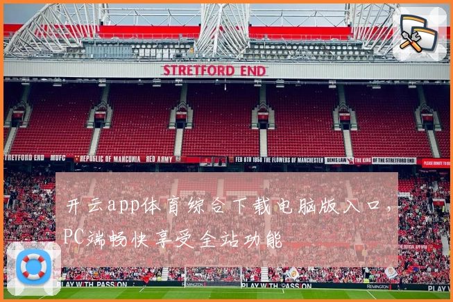 开云app体育综合下载电脑版入口，PC端畅快享受全站功能